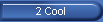 2 Cool